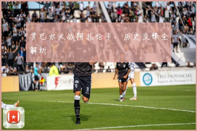贾巴尔大战阿扎伦卡，历史交锋全解析