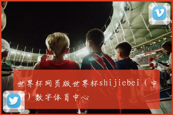 世界杯网页版世界杯shijiebei（中国）数字体育中心