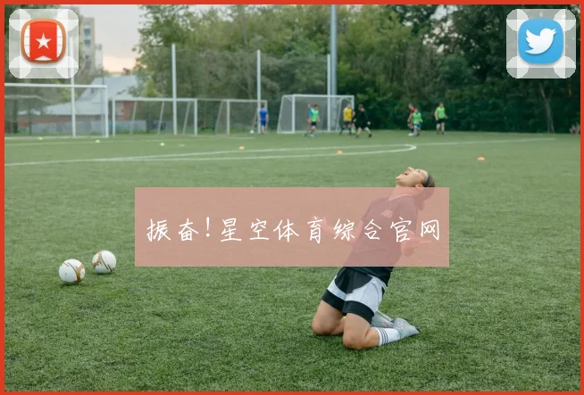 振奋!星空体育综合官网