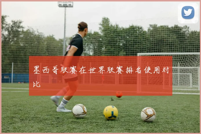 墨西哥联赛在世界联赛排名使用对比