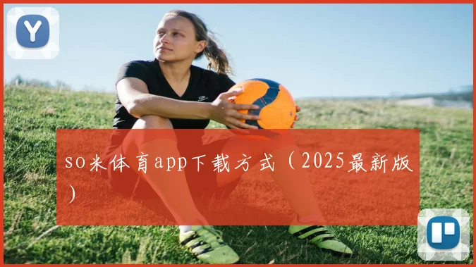 so米体育app下载方式（2025最新版）