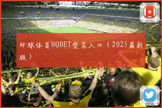 环球体育HQBET登录入口（2025最新版）