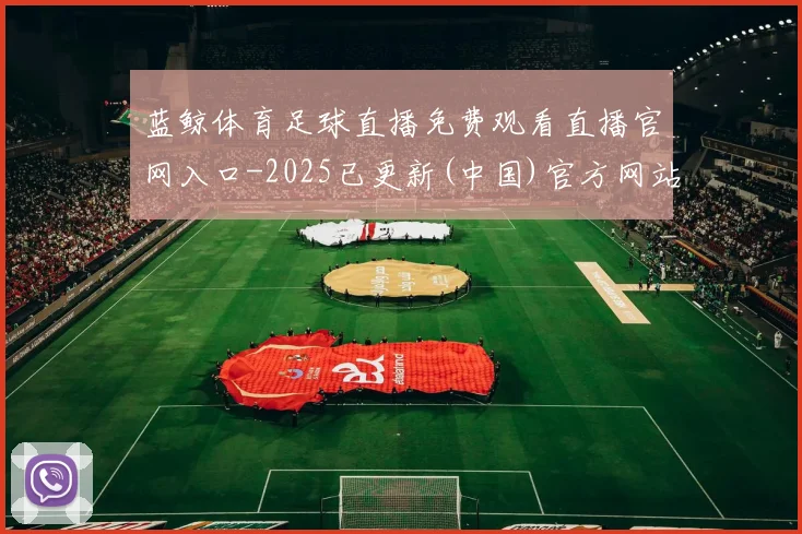 蓝鲸体育足球直播免费观看直播官网入口-2025已更新(中国)官方网站