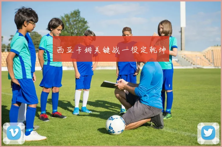 西亚卡姆关键战一役定乾坤