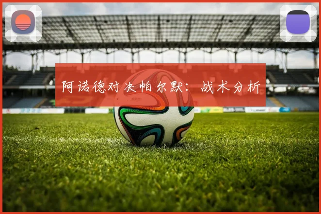 阿诺德对决帕尔默：战术分析