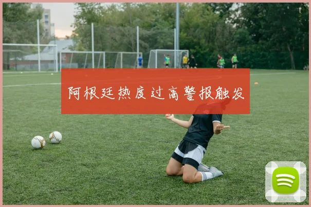 阿根廷热度过高警报触发