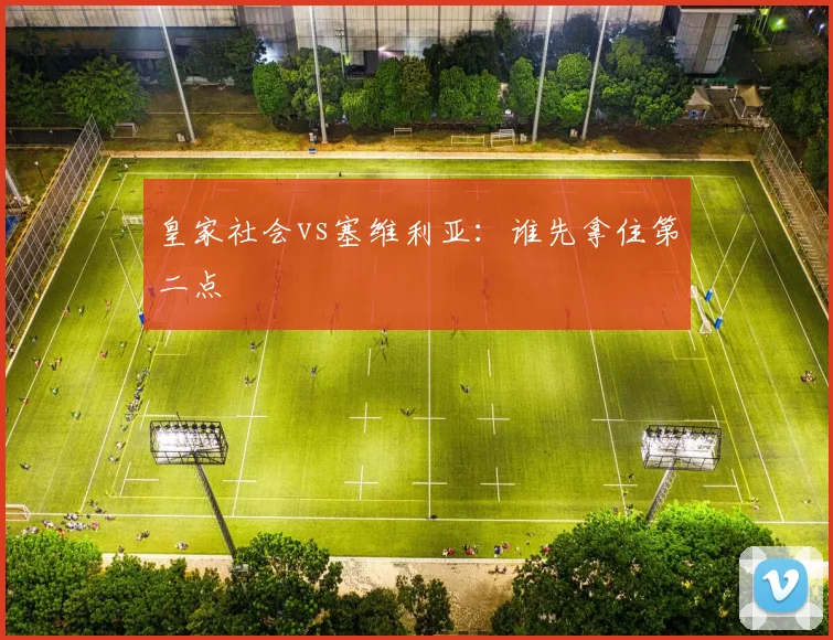 皇家社会vs塞维利亚：谁先拿住第二点