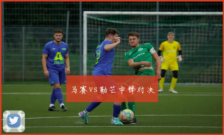 马赛vs勒芒中锋对决